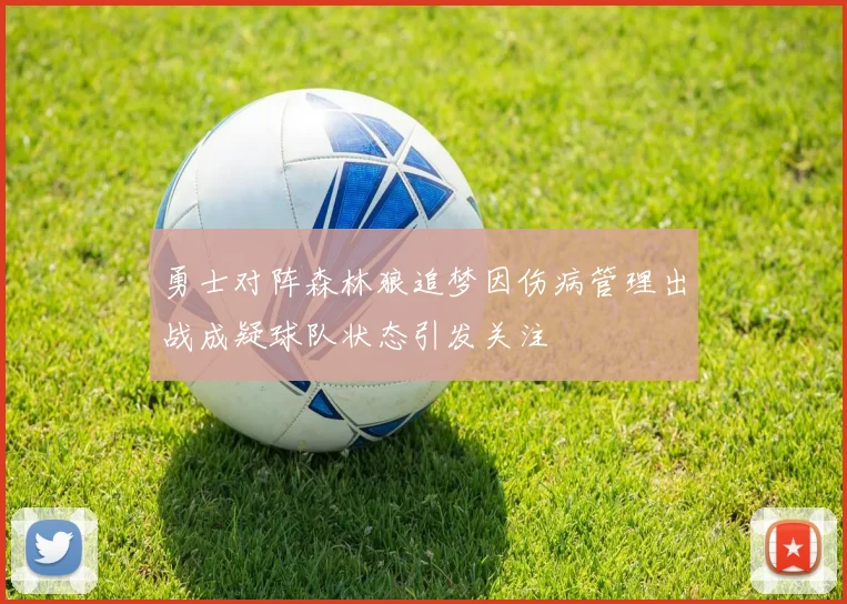 勇士对阵森林狼追梦因伤病管理出战成疑球队状态引发关注